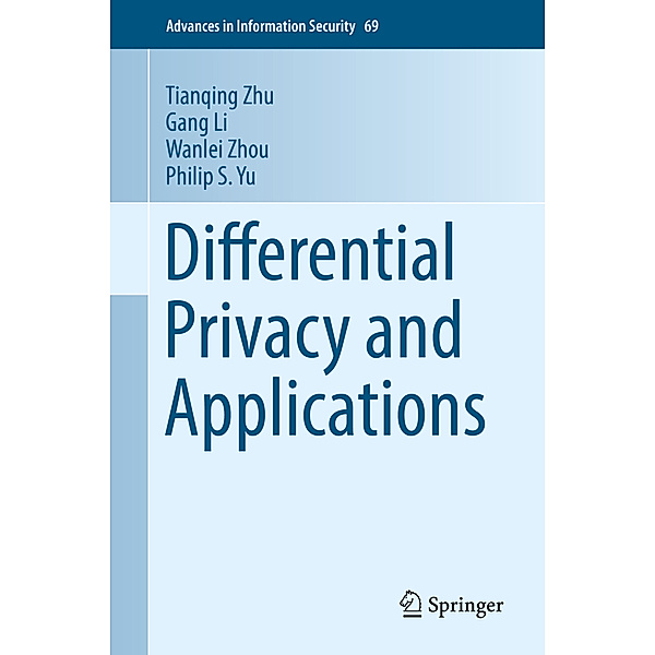 Differential Privacy and Applications, Tianqing Zhu, Gang Li, Wanlei Zhou, Philip S Yu