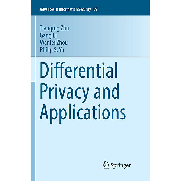 Differential Privacy and Applications, Tianqing Zhu, Gang Li, Wanlei Zhou, Philip S Yu