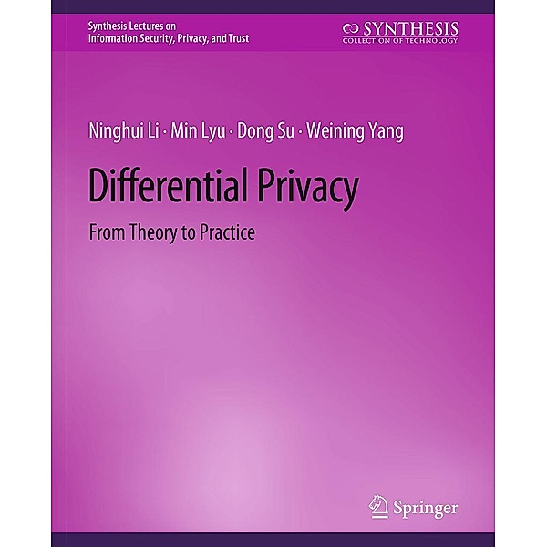Differential Privacy / Synthesis Lectures on Information Security, Privacy, and Trust, Ninghui Li, Min Lyu, Dong Su, Weining Yang