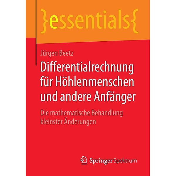 Differentialrechnung für Höhlenmenschen und andere Anfänger / essentials, Jürgen Beetz