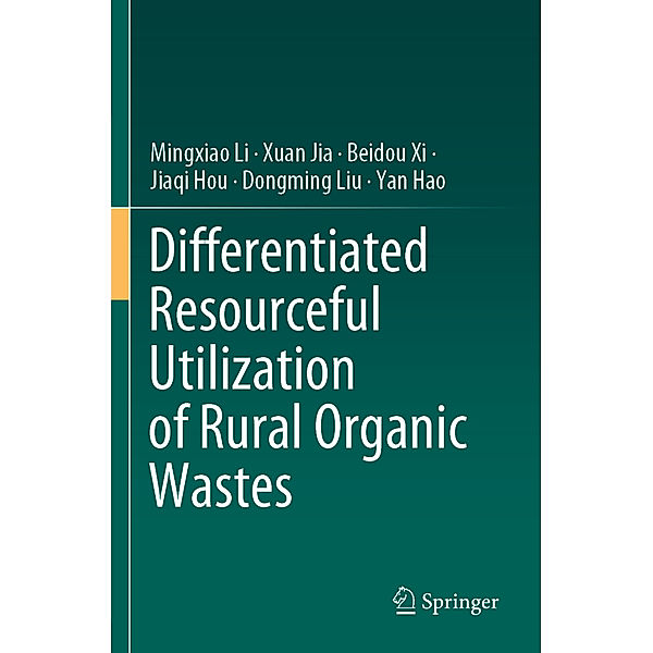 Differentiated Resourceful Utilization of Rural Organic Wastes, Mingxiao Li, Xuan Jia, Beidou Xi, Jiaqi Hou, Dongming Liu, Yan Hao