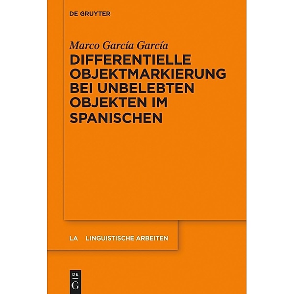Differentielle Objektmarkierung bei unbelebten Objekten im Spanischen / Linguistische Arbeiten Bd.545, Marco Garcia Garcia