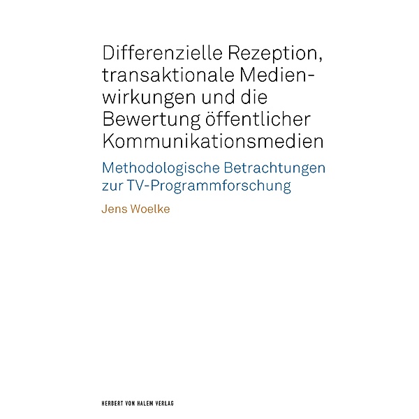 Differenzielle Rezeption, transaktionale Medienwirkungen und die Bewertung öffentlicher Kommunikationsmedien, Jens Woelke