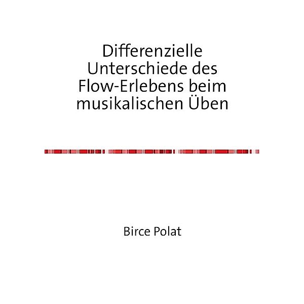 Differenzielle Unterschiede des Flow-Erlebens beim musikalischen Üben, Birce Polat
