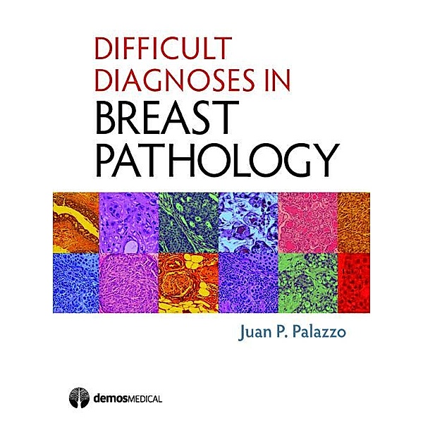 Difficult Diagnoses in Breast Pathology, Juan P. Palazzo