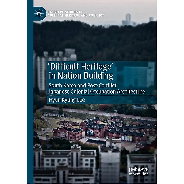 'Difficult Heritage' in Nation Building / Palgrave Studies in Cultural Heritage and Conflict, Hyun Kyung Lee