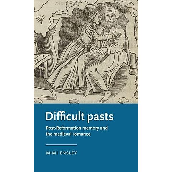Difficult pasts / Manchester Medieval Literature and Culture, Mimi Ensley