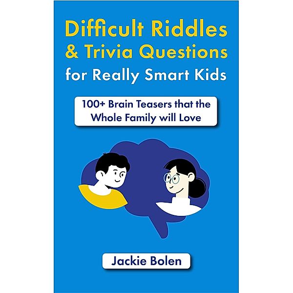 Difficult Riddles & Trivia Questions for Really Smart Kids: 100+ Brain Teasers that the Whole Family will Love, Jackie Bolen
