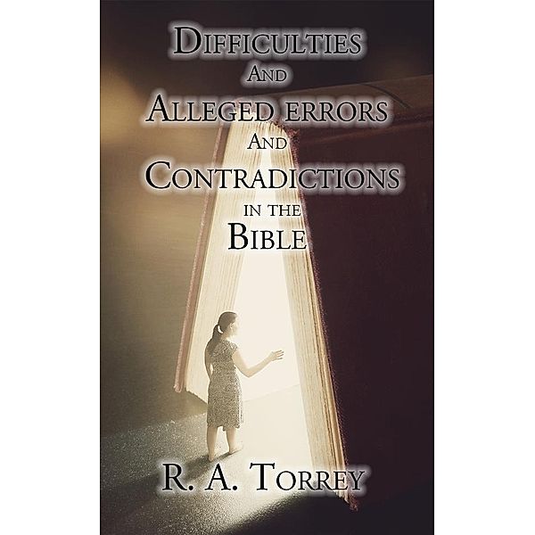 Difficulties and Alleged Errors and Contradictions in the Bible, R. A. Torrey