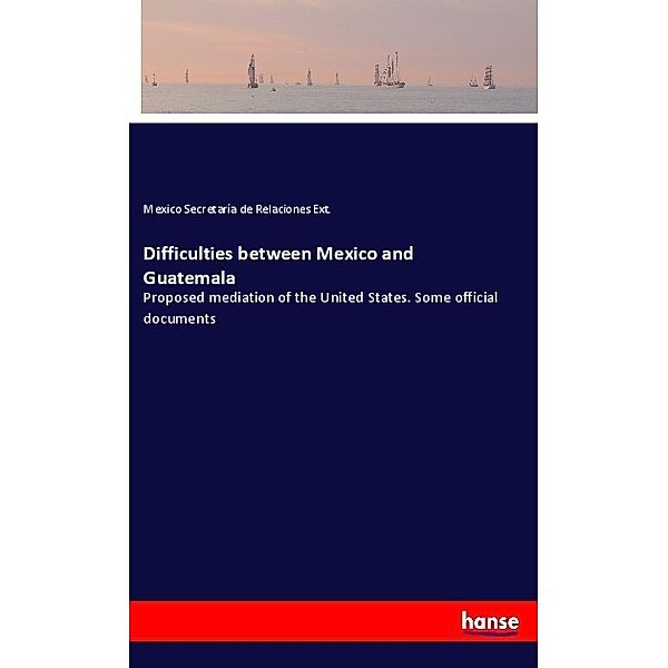 Difficulties between Mexico and Guatemala, Mexico Secretaría de Relaciones Ext.