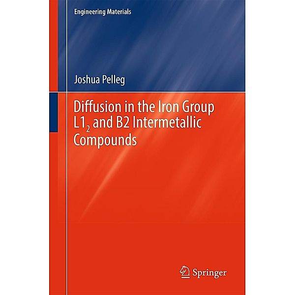 Diffusion in the Iron Group L12 and B2 Intermetallic Compounds / Engineering Materials, Joshua Pelleg