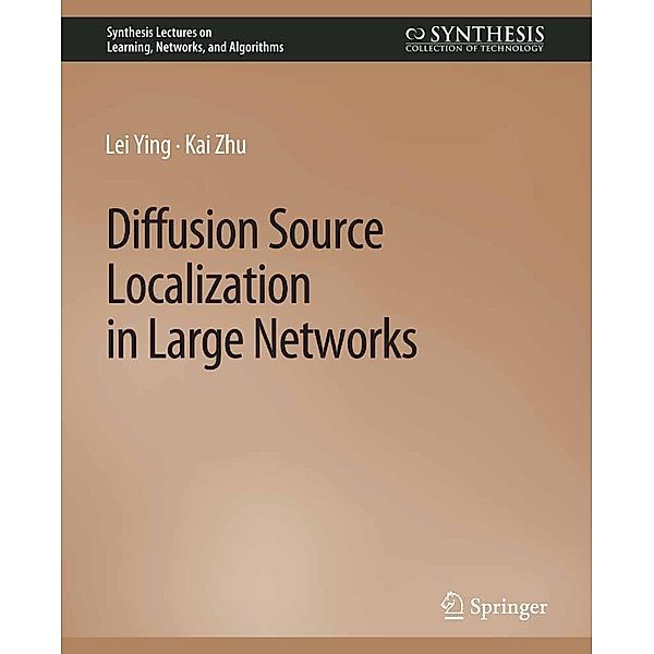 Diffusion Source Localization in Large Networks / Synthesis Lectures on Learning, Networks, and Algorithms, Lei Ying, Kai Zhu