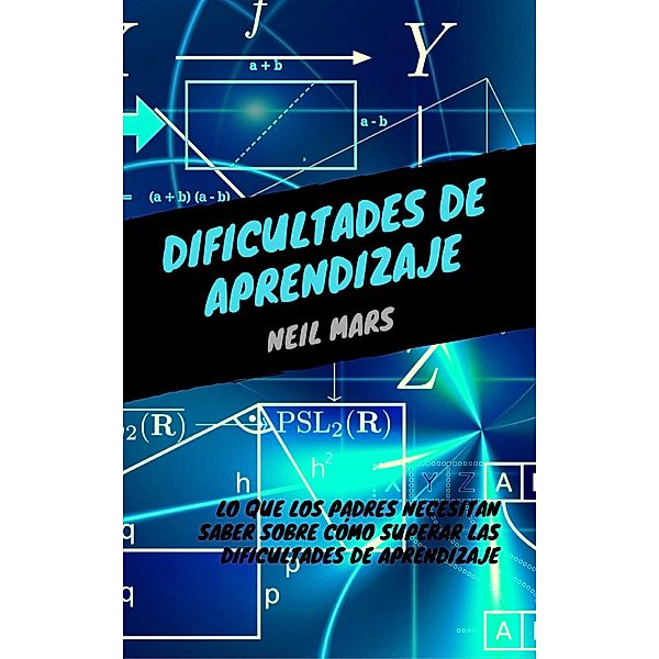 Dificultades de Aprendizaje: Lo que Los Padres Necesitan Saber sobre Cómo Superar Las Dificultades de Aprendizaje, Neil Mars