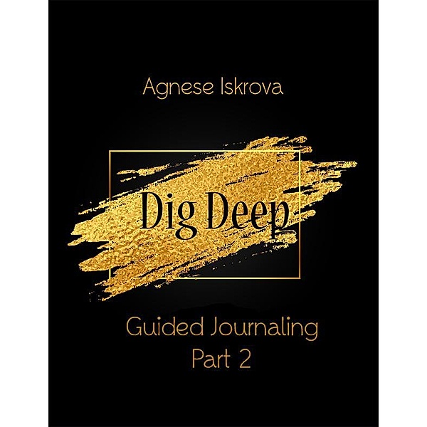 Dig Deep Guided Journaling Part 2, Agnese Iskrova