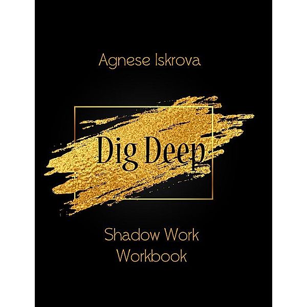 Dig Deep Shadow Work Workbook, Agnese Iskrova