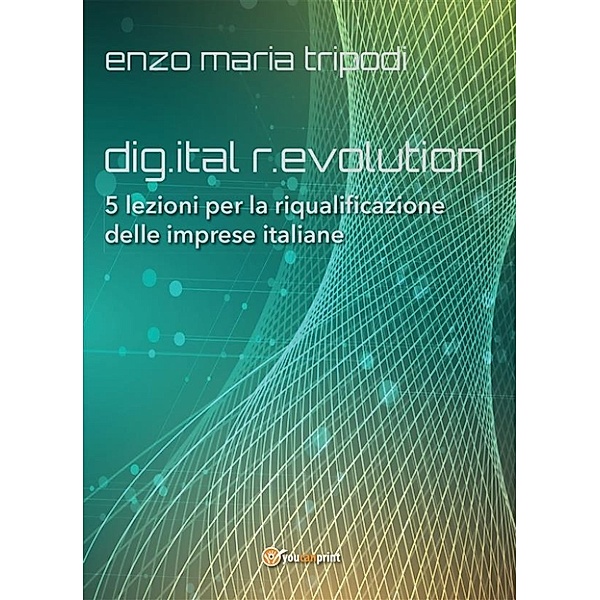 dig.ital r.evolution. 5 lezioni per la riqualificazione delle imprese italiane, Enzo Maria Tripodi