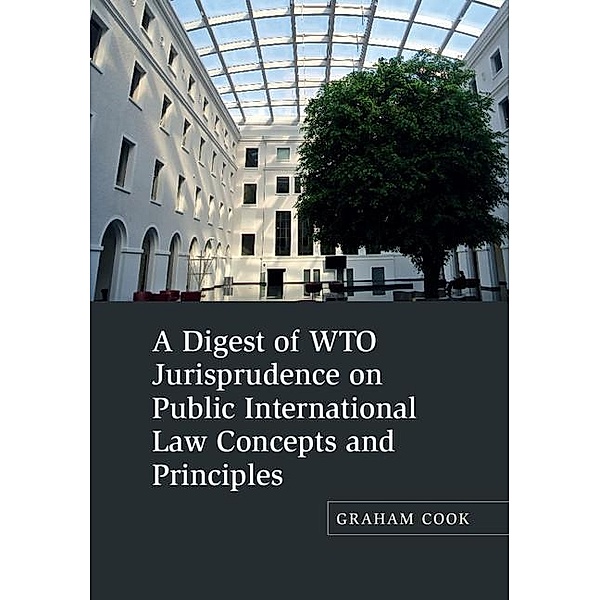 Digest of WTO Jurisprudence on Public International Law Concepts and Principles, Graham Cook