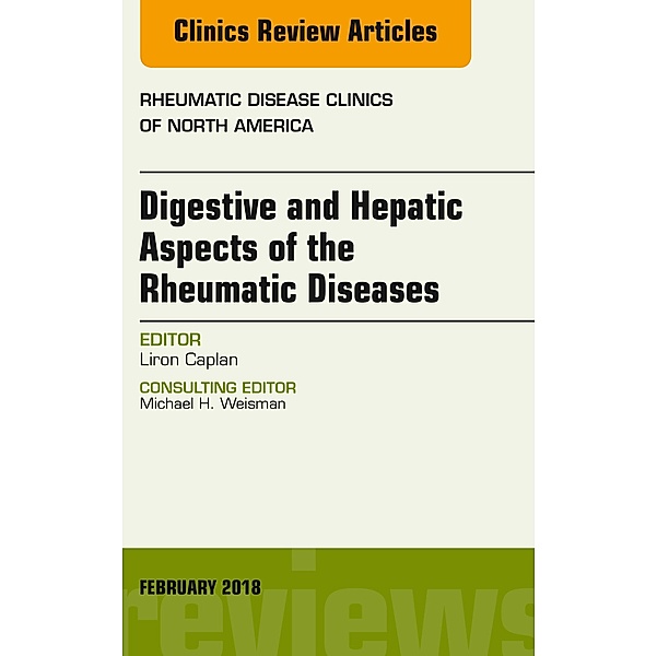 Digestive and Hepatic Aspects of the Rheumatic Diseases, An Issue of Rheumatic Disease Clinics of North America, Liron Caplan
