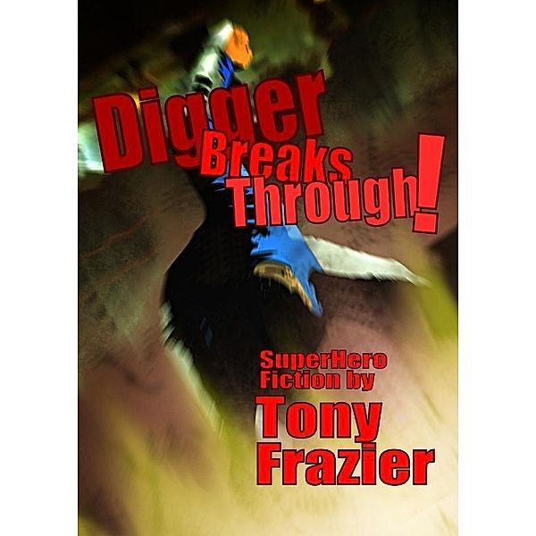 Digger Breaks Through! / Tony Frazier, Tony Frazier