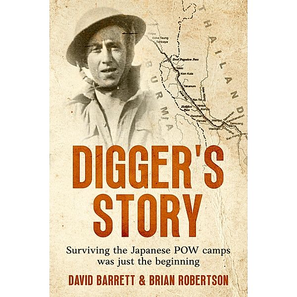 Digger's Story: Surviving the Japanese POW Camps was Just the Beginning, Brian Robertson, David Barrett