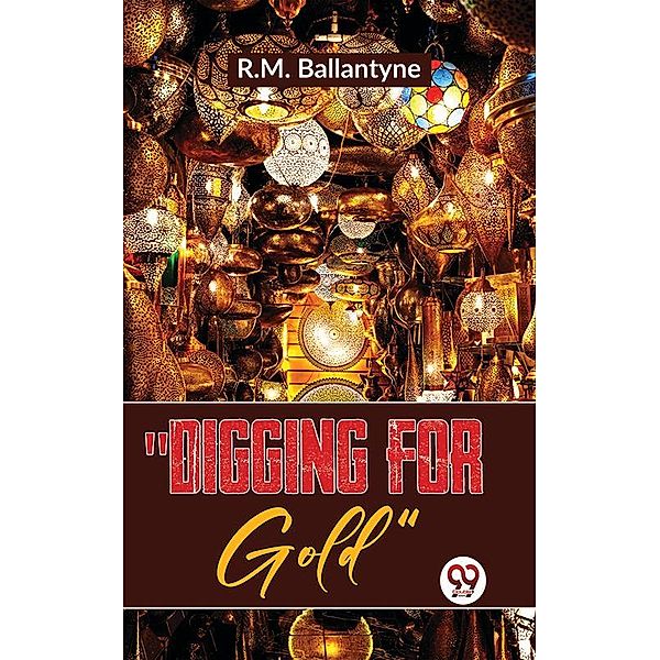 Digging For Gold, R. M. Ballantyne