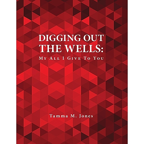 Digging Out the Wells: My All I Give to You, Tamma M. Jones