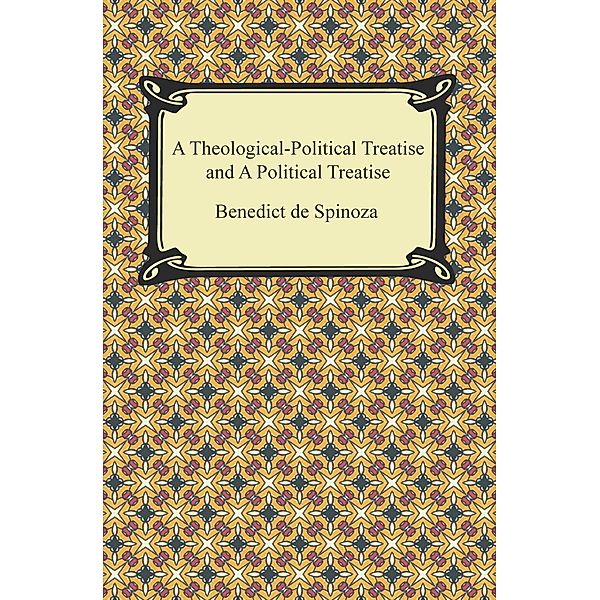 Digireads.com Publishing: A Theologico-Political Treatise and A Political Treatise, BENEDICT DE SPINOZA