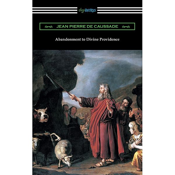Digireads.com Publishing: Abandonment to Divine Providence (Translated by E. J. Strickland with an Introduction by Dom Arnold), Jean Pierre De Caussade