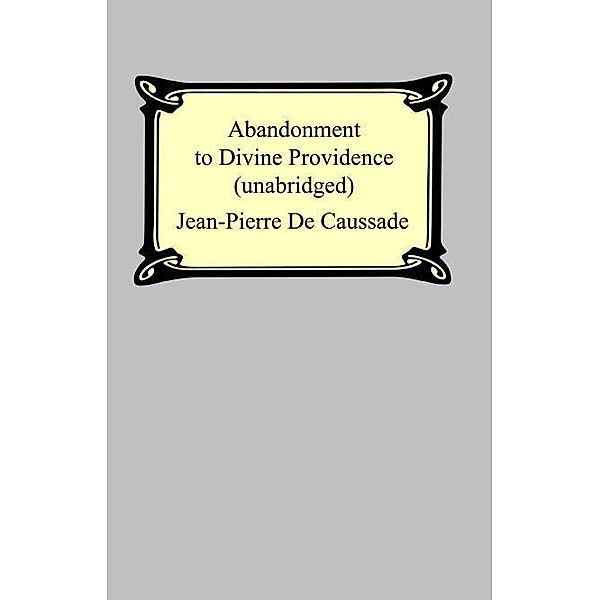 Digireads.com Publishing: Abandonment To Divine Providence (Unabridged: with a compilation of the letters of Father Jean-Pierre De Caussade), de Caussade Jean-Pierre