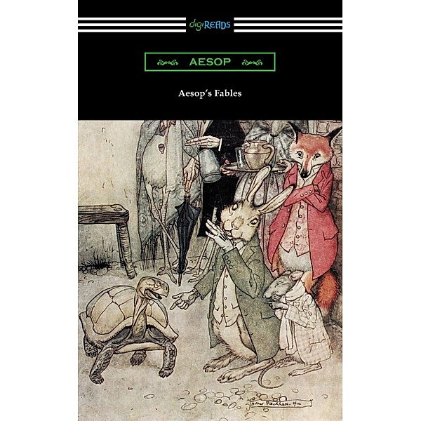 Digireads.com Publishing: Aesop's Fables (Illustrated by Arthur Rackham with an Introduction by G. K. Chesterton), Aesop
