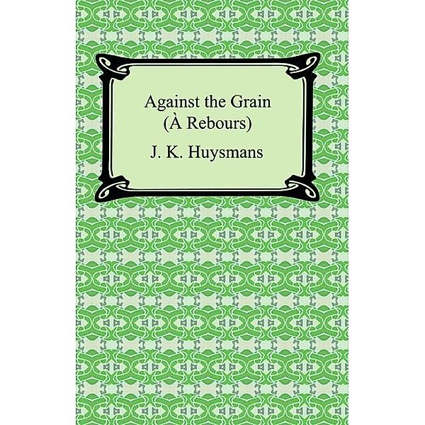 Digireads.com Publishing: Against the Grain (À Rebours), Joris-Karl Huysmans