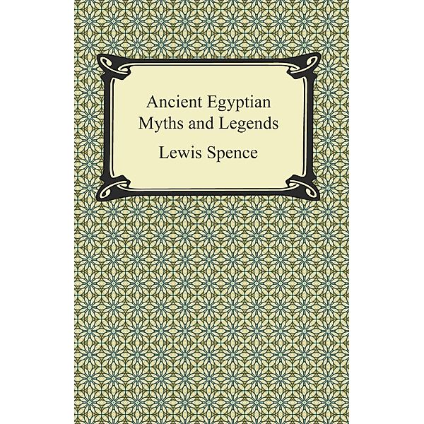 Digireads.com Publishing: Ancient Egyptian Myths and Legends, LEWIS SPENCE