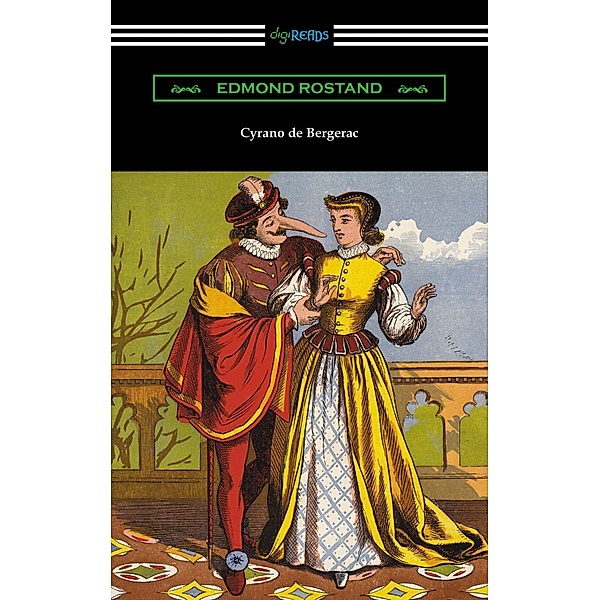 Digireads.com Publishing: Cyrano de Bergerac (Translated by Gladys Thomas and Mary F. Guillemard with an Introduction by W. P. Trent), Edmond Rostand