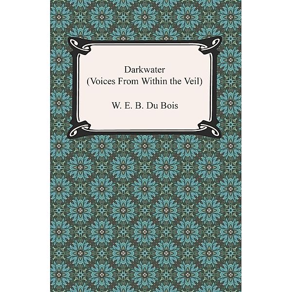 Digireads.com Publishing: Darkwater (Voices from Within the Veil), W. E. B. Du Bois