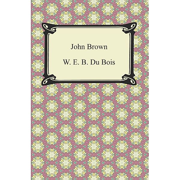 Digireads.com Publishing: John Brown, W. E. B. Du Bois