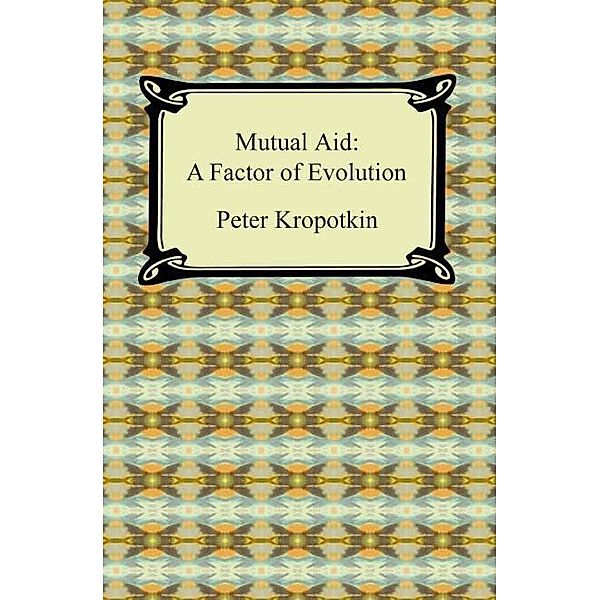 Digireads.com Publishing: Mutual Aid: A Factor of Evolution, Peter Kropotkin