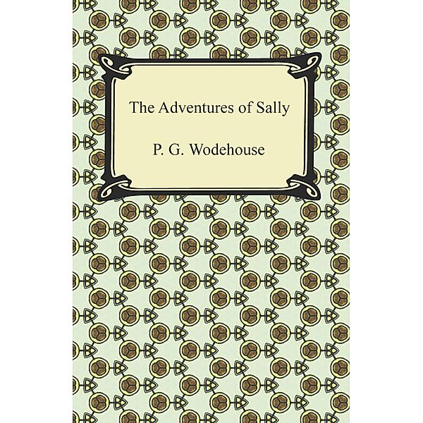 Digireads.com Publishing: The Adventures of Sally, P. G. Wodehouse