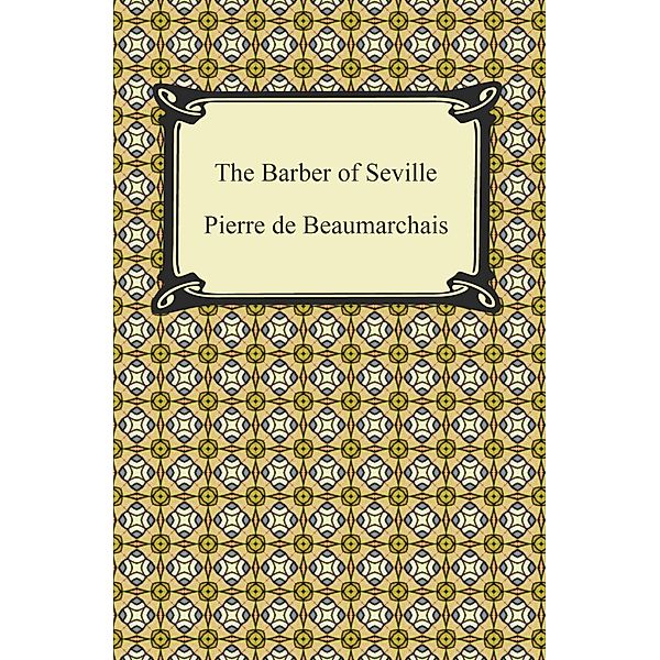 Digireads.com Publishing: The Barber of Seville, Pierre De Beaumarchais