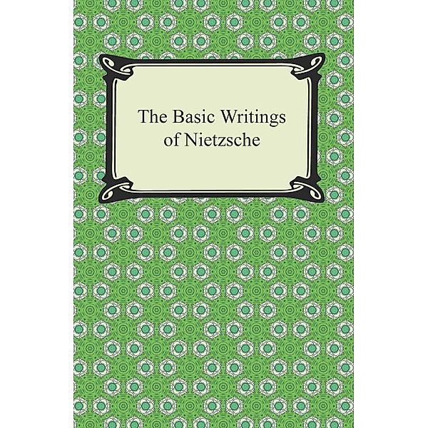 Digireads.com Publishing: The Basic Writings of Nietzsche, Friedrich Nietzsche