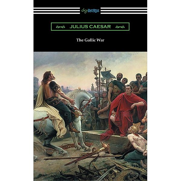 Digireads.com Publishing: The Gallic War (translated by W. A. MacDevitte with an introduction by Thomas De Quincey), Julius Caesar