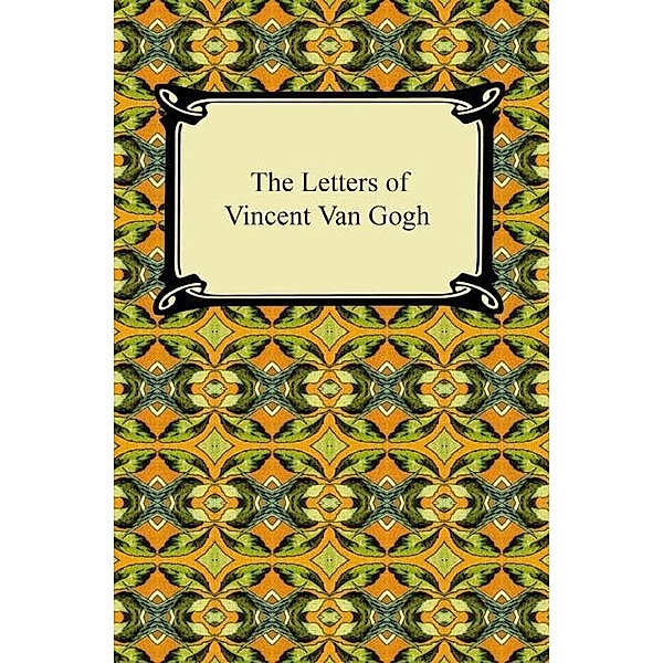 Digireads.com Publishing: The Letters of Vincent Van Gogh, Vincent Van Gogh