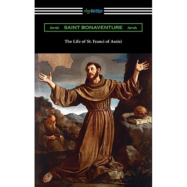 Digireads.com Publishing: The Life of St. Francis of Assisi, Saint Bonaventure