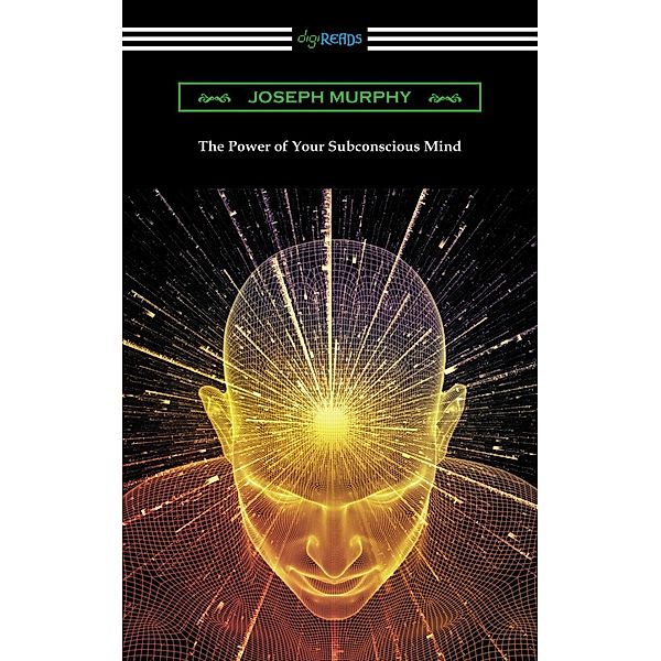 Digireads.com Publishing: The Power of Your Subconscious Mind, Joseph Murphy