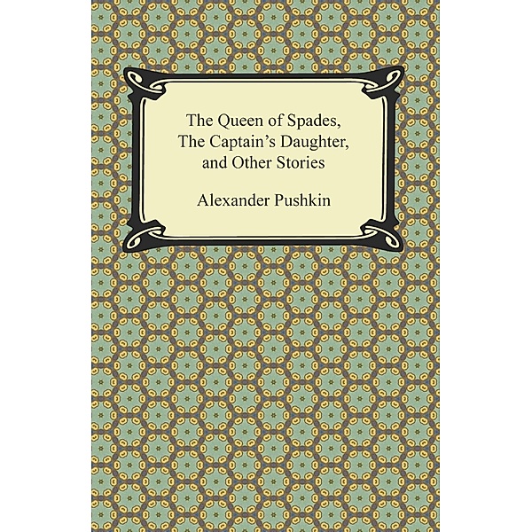 Digireads.com Publishing: The Queen of Spades, The Captain's Daughter and Other Stories, Alexander Pushkin