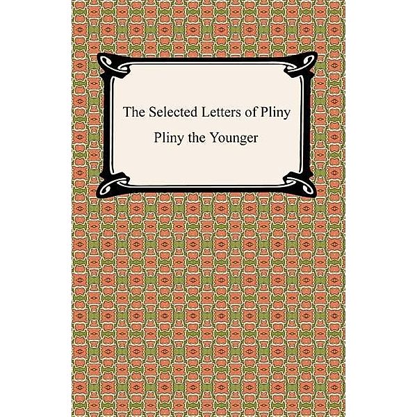 Digireads.com Publishing: The Selected Letters of Pliny, Pliny The Younger