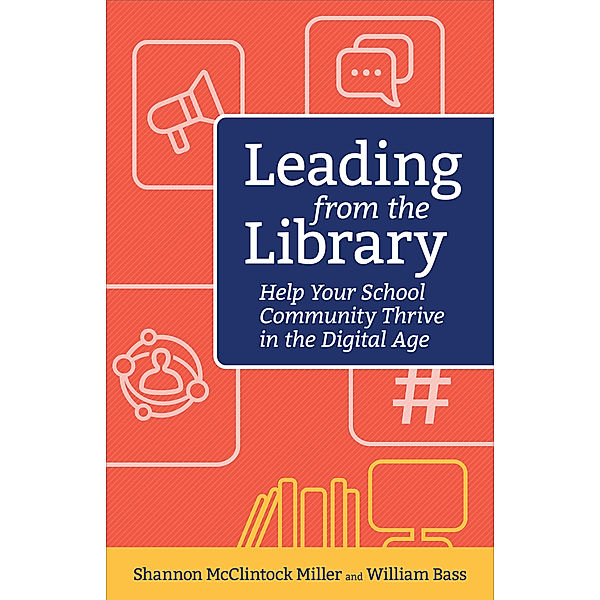 Digital Age Librarian's Series: Leading from the Library, Shannon McClintock Miller, William Bass