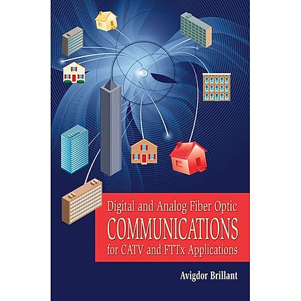 Digital and Analog Fiber Optic Communication for CATV and FTTx Applications, Avigdor Brillant