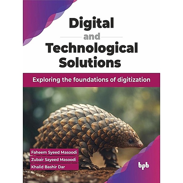 Digital and Technological Solutions: Exploring the foundations of digitization, Faheem Syeed Masoodi, Zubair Sayeed Masoodi, Khalid Bashir Dar