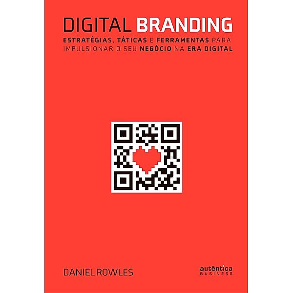 Digital Branding: Estratégias, táticas e ferramentas para impulsionar o seu negócio na era digital, Daniel Rowles