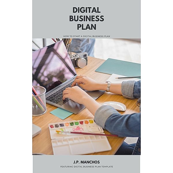 Digital Business Plan: How to Start a Digital Business, J. P. Manchos